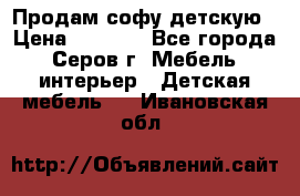 Продам софу детскую › Цена ­ 5 000 - Все города, Серов г. Мебель, интерьер » Детская мебель   . Ивановская обл.